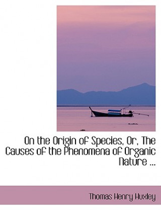 Książka On the Origin of Species, Or, the Causes of the Phenomena of Organic Nature ... Thomas Henry Huxley