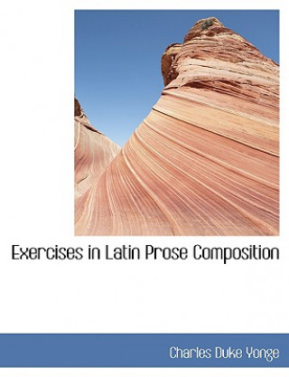 Kniha Exercises in Latin Prose Composition Charles Duke Yonge