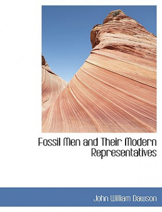 Kniha Fossil Men and Their Modern Representatives John William Dawson