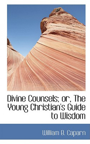 Βιβλίο Divine Counsels; Or, the Young Christian's Guide to Wisdom William B Caparn