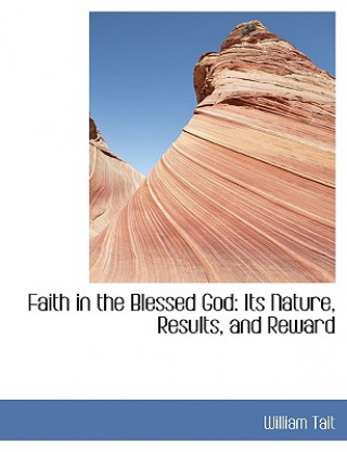 Книга Faith in the Blessed God Professor of Philosophy William (University of Chicago (Emeritus)) Tait