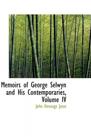 Carte Memoirs of George Selwyn and His Contemporaries, Volume IV John Heneage Jesse