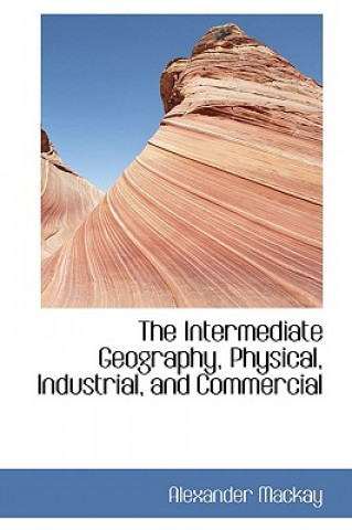 Carte Intermediate Geography, Physical, Industrial, and Commercial Alexander MacKay