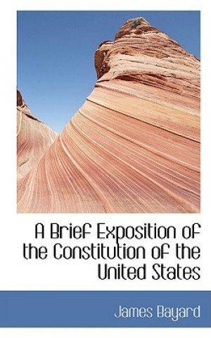 Książka Brief Exposition of the Constitution of the United States James Bayard