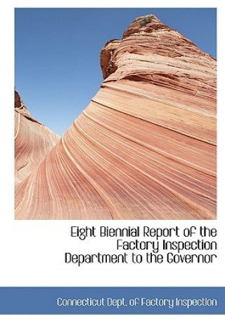 Kniha Eight Biennial Report of the Factory Inspection Department to the Governor Connecticut Dept of Factory Inspection