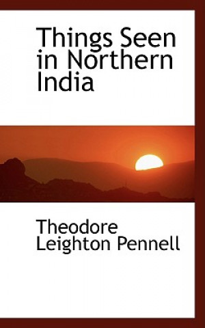 Könyv Things Seen in Northern India Theodore Leighton Pennell