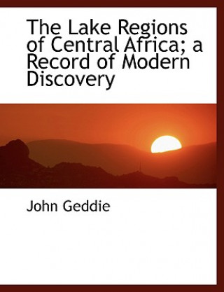 Kniha Lake Regions of Central Africa; A Record of Modern Discovery John Geddie