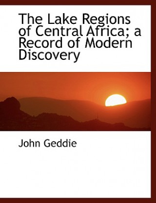 Книга Lake Regions of Central Africa; A Record of Modern Discovery John Geddie