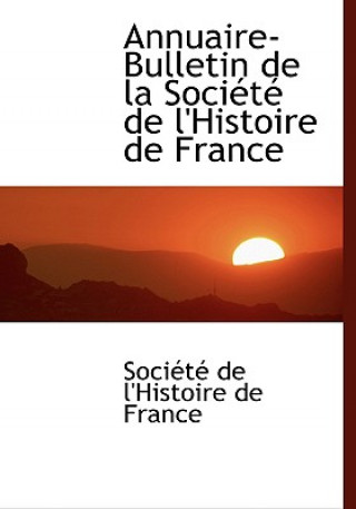 Livre Annuaire-Bulletin de La Sociactac de L'Histoire de France Sociactac De L'Histoire De France