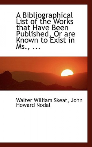 Knjiga Bibliographical List of the Works That Have Been Published, or Are Known to Exist in MS., ... John Howard Nodal Walter William Skeat