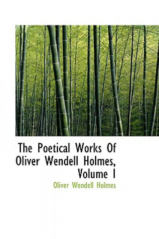 Könyv Poetical Works of Oliver Wendell Holmes, Volume I Holmes