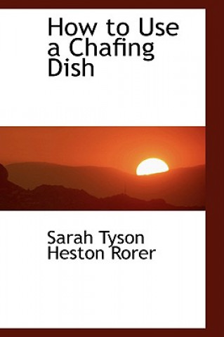 Knjiga How to Use a Chafing Dish Sarah Tyson Heston Rorer