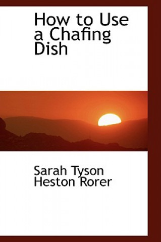 Könyv How to Use a Chafing Dish Sarah Tyson Heston Rorer
