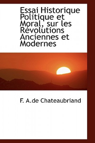 Książka Essai Historique Politique Et Moral, Sur Les Racvolutions Anciennes Et Modernes F A De Chateaubriand