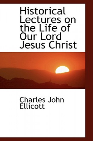 Kniha Historical Lectures on the Life of Our Lord Jesus Christ Charles John Ellicott