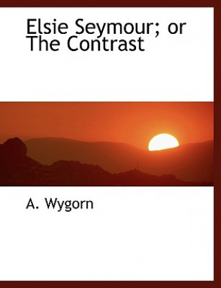 Buch Elsie Seymour; Or the Contrast A Wygorn