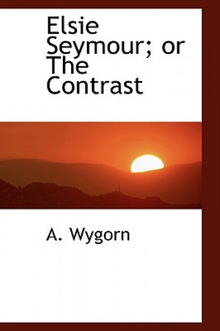 Book Elsie Seymour; Or the Contrast A Wygorn