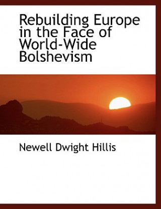 Buch Rebuilding Europe in the Face of World-Wide Bolshevism Newell Dwight Hillis