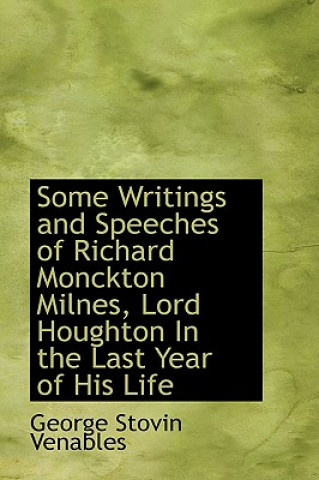 Książka Some Writings and Speeches of Richard Monckton Milnes, Lord Houghton in the Last Year of His Life George Stovin Venables