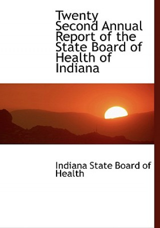 Buch Twenty Second Annual Report of the State Board of Health of Indiana Indiana State Board of Health