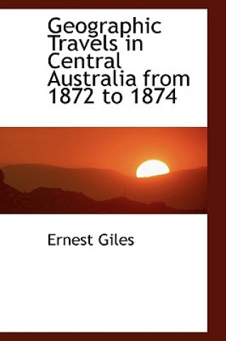 Book Geographic Travels in Central Australia from 1872 to 1874 Ernest Giles