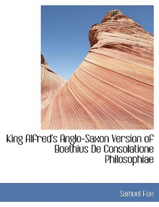 Carte King Alfred's Anglo-Saxon Version of Boethius de Consolatione Philosophiae Samuel Fox