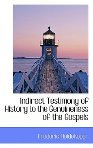 Carte Indirect Testimony of History to the Genuineness of the Gospels Frederic Huidekoper