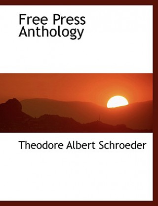 Kniha Free Press Anthology Theodore Albert Schroeder