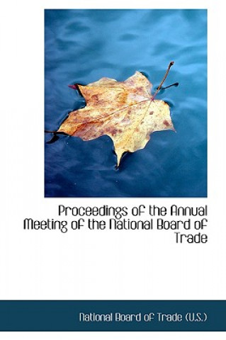 Buch Proceedings of the Annual Meeting of the National Board of Trade U S National Board of Trade