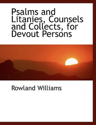 Knjiga Psalms and Litanies, Counsels and Collects, for Devout Persons Rowland Williams