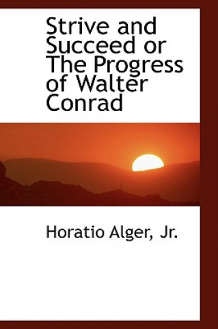 Kniha Strive and Succeed or the Progress of Walter Conrad Alger