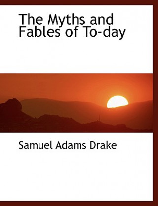 Kniha Myths and Fables of To-Day Samuel Adams Drake