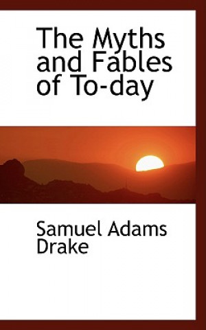 Kniha Myths and Fables of To-Day Samuel Adams Drake