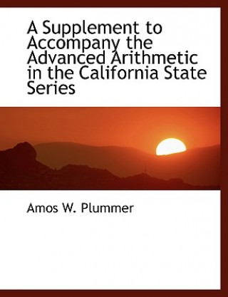 Knjiga Supplement to Accompany the Advanced Arithmetic in the California State Series Amos W Plummer