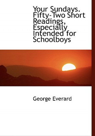 Βιβλίο Your Sundays. Fifty-Two Short Readings, Especially Intended for Schoolboys George Everard