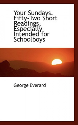 Kniha Your Sundays. Fifty-Two Short Readings, Especially Intended for Schoolboys George Everard