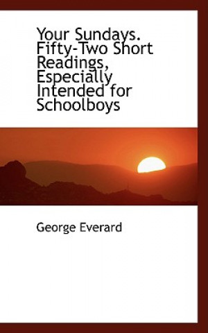 Livre Your Sundays. Fifty-Two Short Readings, Especially Intended for Schoolboys George Everard