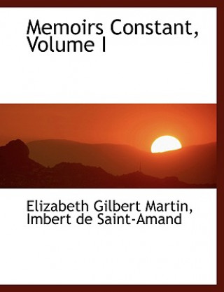 Książka Memoirs Constant, Volume I Imbert De Saint-Amand E Gilbert Martin