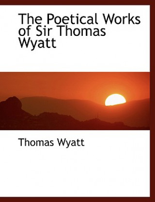 Carte Poetical Works of Sir Thomas Wyatt Sir Thomas Wyatt