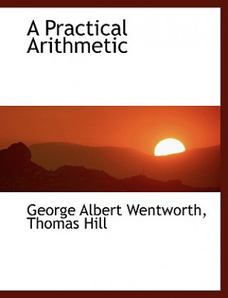 Kniha Practical Arithmetic Thomas Hill George Albert Wentworth