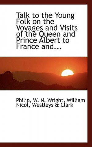 Carte Talk to the Young Folk on the Voyages and Visits of the Queen and Prince Albert to France And... William Nicol Westleys a W N Wright