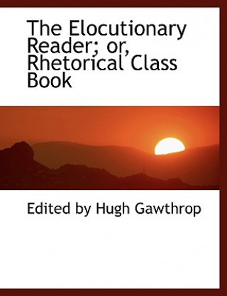 Carte Elocutionary Reader; Or, Rhetorical Class Book Edited By Hugh Gawthrop