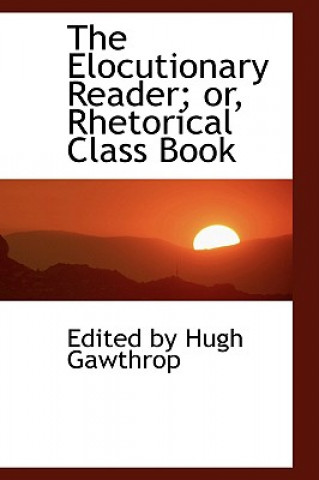 Book Elocutionary Reader; Or, Rhetorical Class Book Edited By Hugh Gawthrop