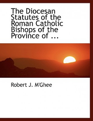 Carte Diocesan Statutes of the Roman Catholic Bishops of the Province of ... Robert J M'Ghee