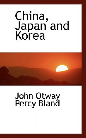 Книга China, Japan and Korea John Otway Percy Bland