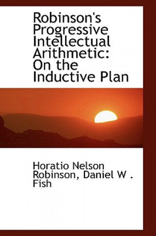 Kniha Robinson's Progressive Intellectual Arithmetic Daniel W Fish Horati Nelson Robinson
