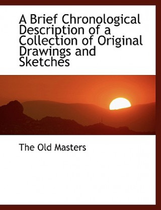 Book Brief Chronological Description of a Collection of Original Drawings and Sketches The Old Masters