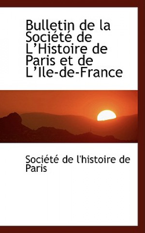 Książka Bulletin de la Sociactac de la Histoire de Paris Et de la Ile-De-France Sociactac De L'Histoire De Paris