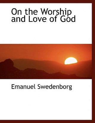 Kniha On the Worship and Love of God Emanuel Swedenborg