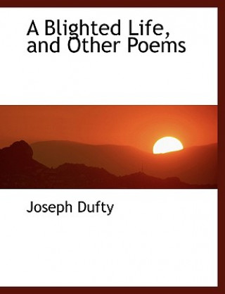 Livre Blighted Life, and Other Poems Joseph Dufty